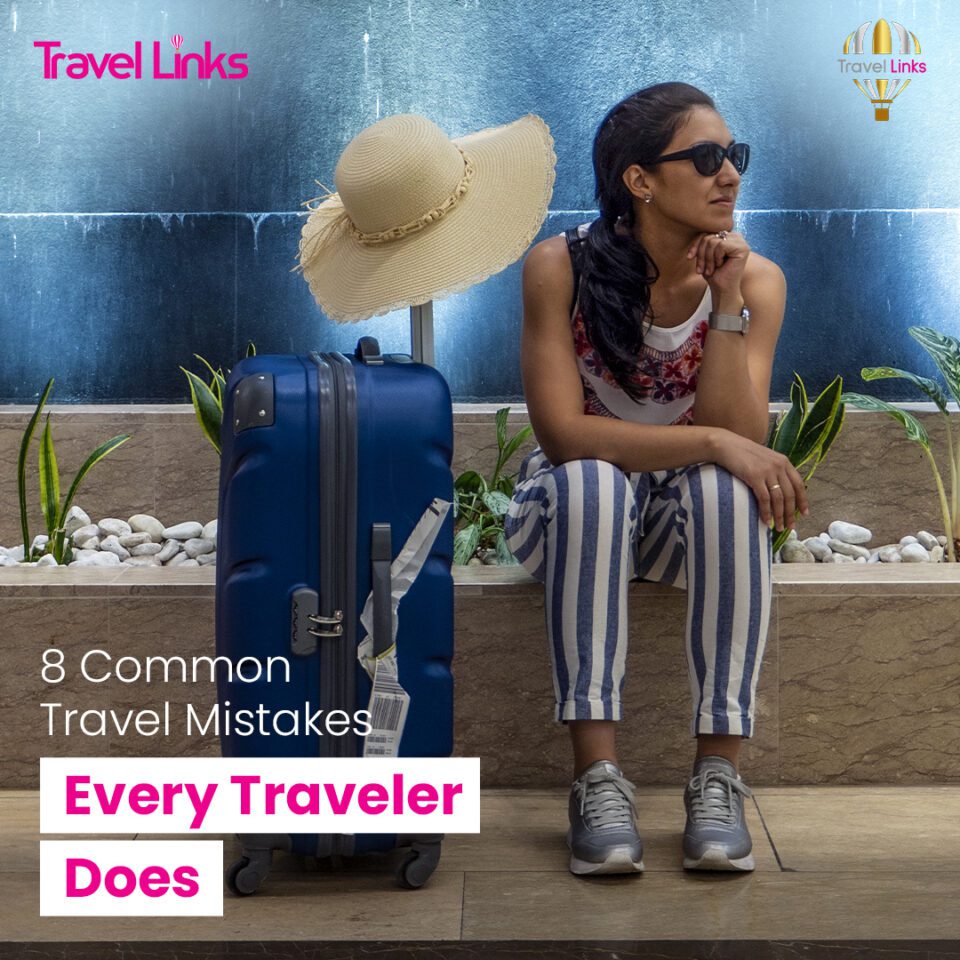 8 Common Travel Mistakes Every Traveler Does